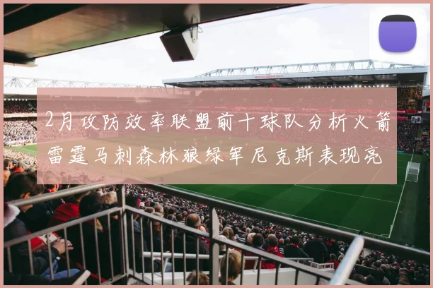 2月攻防效率联盟前十球队分析火箭雷霆马刺森林狼绿军尼克斯表现亮眼