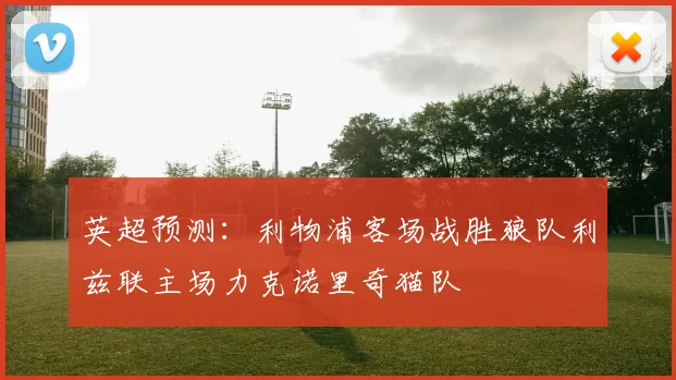 英超预测：利物浦客场战胜狼队利兹联主场力克诺里奇猫队