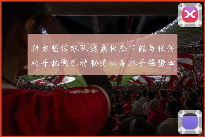 科尔坚信球队健康状态下能与任何对手抗衡巴特勒将以高水平强势回归